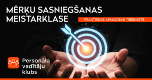 MĒRĶU SASNIEGŠANAS MEISTARKLASE