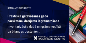Praktiska gatavošanās gada pārskatam, darījumu iegrāmatošana. Inventarizācija dabā un grāmatvedībā pa bilances posteņiem