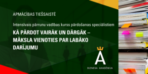 KĀ PĀRDOT VAIRĀK UN DĀRGĀK – MĀKSLA VIENOTIES PAR LABĀKO DARĪJUMU
